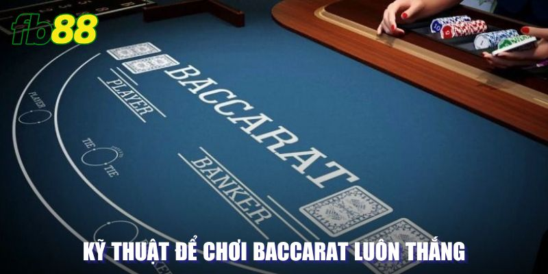 Kỹ thuật để chơi Baccarat luôn thắng