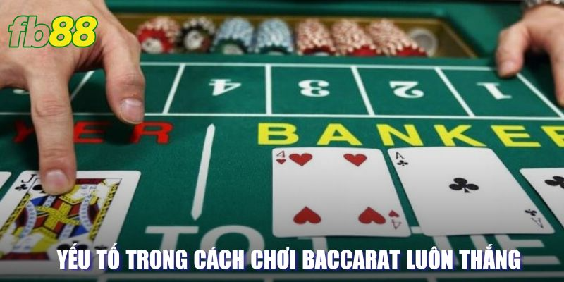 Yếu tố trong cách chơi Baccarat luôn thắng