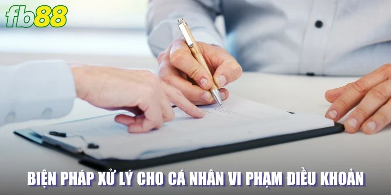 Biện pháp xử lý chung cho cá nhân vi phạm điều khoản