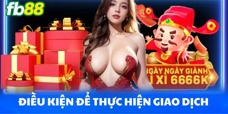 Điều kiện để thực hiện giao dịch