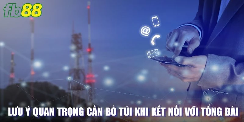 Một số lưu ý quan trọng cần bỏ túi khi kết nối với tổng đài