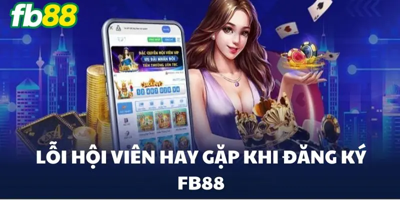 Lỗi hội viên hay gặp khi đăng ký FB88