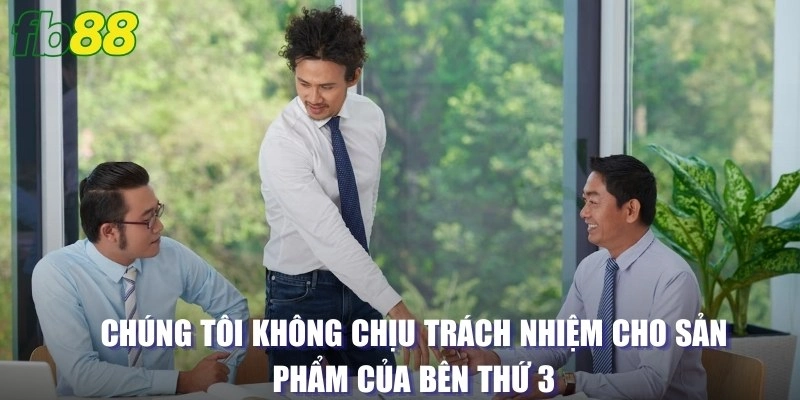 Chúng tôi không chịu trách nhiệm cho sản phẩm của bên thứ 3