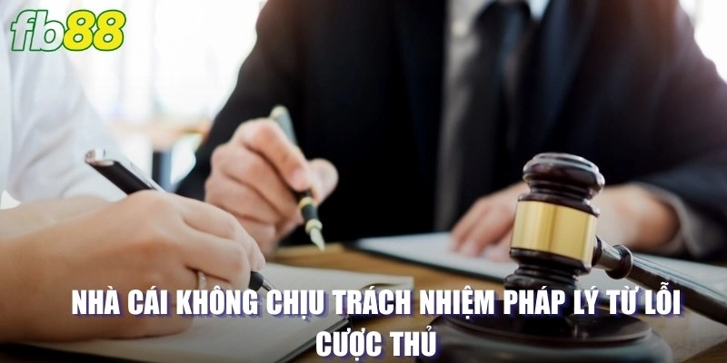 Nhà cái không chịu trách nhiệm pháp lý từ lỗi cược thủ