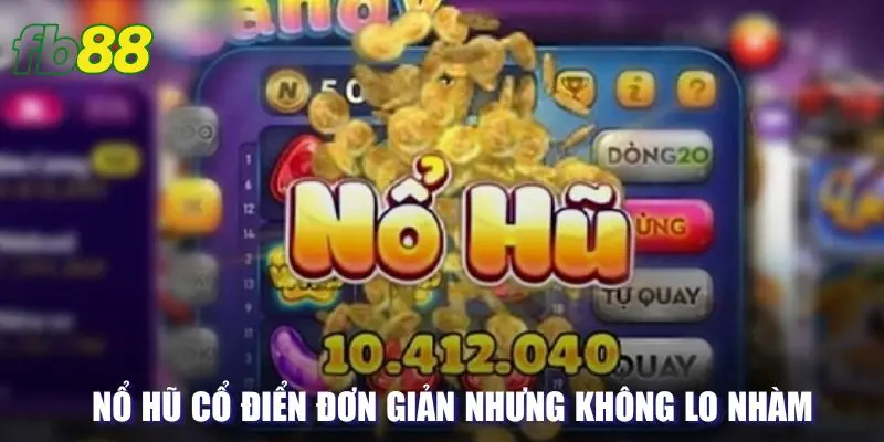 Nổ hũ cổ điển đơn giản nhưng không lo nhàm