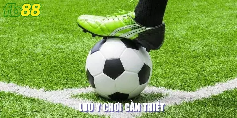 Lưu ý chơi cần thiết