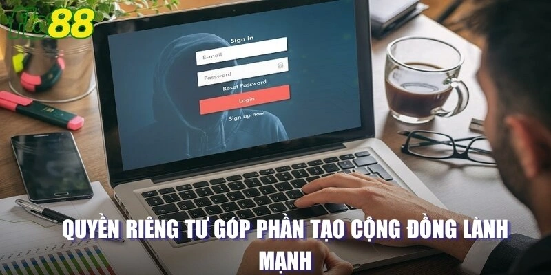 Quyền riêng tư góp phần tạo cộng đồng lành mạnh